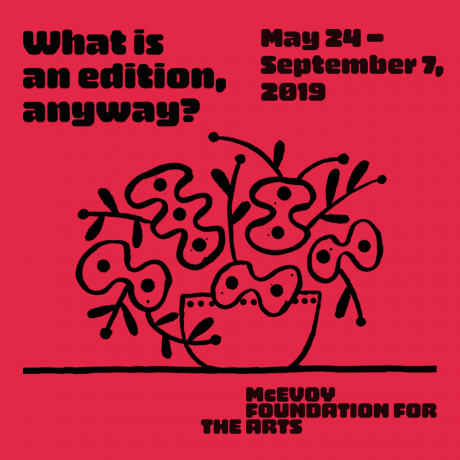 Promotional graphic for the exhibition 'What is an edition, anyway?' at the McEvoy Foundation for the Arts, 2019